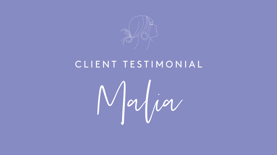 Client Testimonial - Malia
